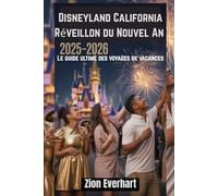 Disneyland California Réveillon du Nouvel An 2025-2026 Le guide ultime des voyages de vacances: Comment éviter la foule, découvrir des conseils ... Profitez des spectacles et des restaurants