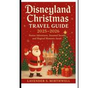 Disneyland Christmas Travel Guide 2025-2026: Festive Adventures, Seasonal Secrets, and Magical Moments Await (The Christmas Compass: Pointing travelers to the merriest corners of the world)