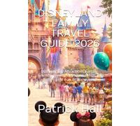 DISNEYLAND FAMILY TRAVEL GUIDE 2026: Discover Top Attractions, Family-Friendly Dining, & Essential Tips for Stress-Free Fun at Disneyland