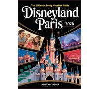 Disneyland Paris 2026: The Ultimate Family Vacation Guide with Insider Tips, Ride Strategies, Dining Reservations, Itineraries, Budget-Saving Hacks & New Attractions