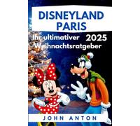 DISNEYLAND PARIS: Entdecken Sie den Zauber von Disneyland Paris zu Weihnachten mit Budget und Insider-Tipps 2025 (Vollfarbe) (Die Welt Entdecken: Unverzichtbare Reiseführer für Anspruchsvolle)