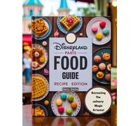 Disneyland Paris Food Guide Recipe Edition: A well planned cookbook that encourages you to transform Disney foods to homemade meals with all the necessary instructions, tools and ingredients