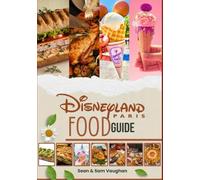 Disneyland Paris Food Guide: With Images And Maps Containing Where to Eat, What to Eat, Theme Dining, Insider Tips And Lots Foodie Adventures (The Ultimate Foodie Insider Guide)