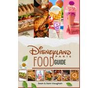 Disneyland Paris Food Guide: With Images And Maps Containing Where to Eat, What to Eat, Theme Dining, Insider Tips And Lots Foodie Adventures (The Ultimate Foodie Insider Guide)