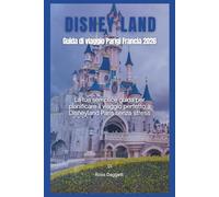 Disneyland Paris Francia Guida di Viaggio 2026: La tua guida semplice per pianificare il viaggio perfetto a Disneyland Paris senza stress
