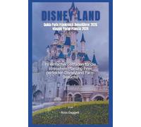 Disneyland Paris Frankreich Reiseführer 2026: Ihr einfacher Leitfaden zur Planung der perfekten Disneyland-Paris-Reise ohne Stress