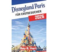 Disneyland Paris für Erstbesucher 2026: Ein Leitfaden für Anfänger zur Reiseplanung, Vermeidung kostspieliger Fehler und problemlosen Navigation durch die Parks