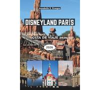 DISNEYLAND PARÍS GUÍA DE VIAJE 2026: Más allá del castillo, explora atracciones imprescindibles, lugares ocultos para fotos, delicias francesas, ... de parques sin estrés en Francia