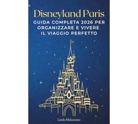 Disneyland Paris: Guida Completa 2026 per Organizzare e Vivere il Viaggio Perfetto: Come prenotare nel modo giusto,risparmiare,evitare gli errori più ... e strategie su come pianificare le giornate