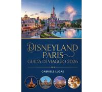 DISNEYLAND PARIS GUIDA DI VIAGGIO 2026