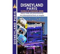 DISNEYLAND PARIS GUIDA DI VIAGGIO 2026: Rivivi la magia di Disneyland Paris senza stress: meno code, più emozioni e un viaggio organizzato nel modo giusto