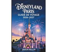 Disneyland Paris Guide de voyage 2026-2027: Votre guide complet pour des aventures inoubliables, une planification intelligente et de magnifiques moments en images.