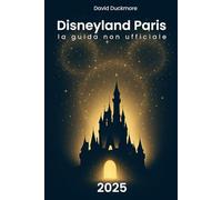 Disneyland Paris - La guida non ufficiale: 500 pagine di trucchi e consigli per pianificare al meglio il vostro viaggio