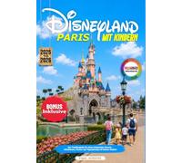 Disneyland Paris mit Kindern 2026-2027: Der Familienguide für einen entspannten Besuch - Attraktionen, Pausen und Tagesplanung mit kleinen Kindern (Der Disneyland Ratgeber)