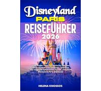 Disneyland Paris Reiseführer 2026: 2026 Insider-Tipps für deutsche Familien: Unverzichtbare Attraktionen, Spartipps und magische Reiserouten für das ultimative Disneyland Paris Abenteuer
