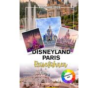 DISNEYLAND PARIS REISEFÜHRER 2026: Dein verlässlicher Begleiter für bedeutungsvolle Reisen, echte menschliche Verbindungen und Erinnerungen, die dich lange nach jedem Abenteuer begleiten