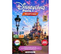 Disneyland Paris Reiseführer 2026: Die besten Attraktionen, Insider Tipps, Tagespläne, Restaurants und QR-Codes für eine stressfreie Disney Reise ohne lange Wartezeiten