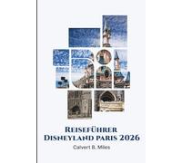 DISNEYLAND PARIS REISEFÜHRER 2026: Ein umfassendes Handbuch für Erst- und Wiederholungsreisende