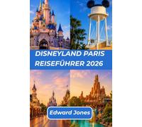 DISNEYLAND PARIS REISEFÜHRER 2026: Europas Magisches Reich Flüstert Bezaubernde Verborgene Illusionen