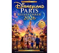 Disneyland Paris Reiseführer 2026: Mehr entdecken, weniger warten und die Magie erleben (Mehr Entdecken, Weniger Stress Reiseführer)