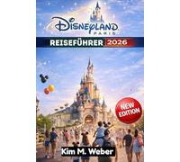 Disneyland Paris Reiseführer 2026: Reiserouten, Fahrstrategie und zielgruppenorientierte Planung für jede Art von Reise