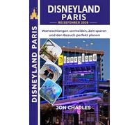 DISNEYLAND PARIS REISEFÜHRER 2026: Weniger warten, mehr erleben, Disneyland Paris clever genießen