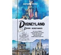 DISNEYLAND PARIS REISEFÜHRER: Der komplette Familienführer für Spaß, Essen und Märchen, indem er bleibende Erinnerungen schafft (Explore with Poole)