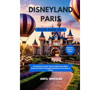 DISNEYLAND PARIS TRAVEL GUIDE 2025: Complete Up-to-Date Tips for Exploring the Rides, Shows and Other Unmissable Attractions in the Heart of France.