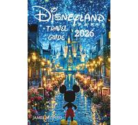 Disneyland Paris Travel Guide 2026: A Family’s Complete Guide to Food, Fun, Fairy Tales, and so on by making memories that lasts