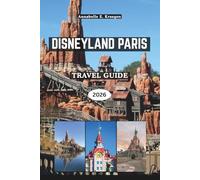 DISNEYLAND PARIS TRAVEL GUIDE 2026: Beyond the Castle, Explore Must-Ride Attractions, Hidden Photo Spots, French Treats, Seasonal Events, and Stress-Free Park Planning in France