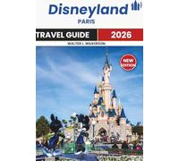 DISNEYLAND PARIS TRAVEL GUIDE 2026: Explore Must-See Attractions, Dining Spots, Hotels, Parks, the Food and Everything In Between