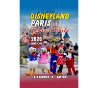 DISNEYLAND PARIS TRAVEL GUIDE 2026: Insider Tips, Itineraries, and Money-Saving Strategies for First-Time and Returning Visitors