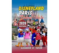 DISNEYLAND PARIS TRAVEL GUIDE 2026: Insider Tips, Itineraries, and Money-Saving Strategies for First-Time and Returning Visitors