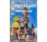 DISNEYLAND PARIS TRAVEL GUIDE 2026: The Ultimate Park Companion: Rides, Shows, Hotels, Dining, Itineraries & Insider Tips for a Magical Disney Vacation