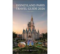 DISNEYLAND PARIS TRAVEL GUIDE 2026: Your Complete Guide to Parks, Hotels, Dining, Itineraries, Hidden Gems & Insider Tips