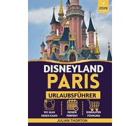 DISNEYLAND PARIS URLAUBSFÜHRER 2026: Europas führender Freizeitpark-Reiseführer, Familienreisepläne, Tickets, Hotels, Fahrgeschäfte, Budgetplanung, ... zum Überspringen der Linie für Erstbesucher