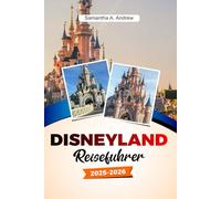 Disneyland Reiseführer 2025-2026: Ultimative Tipps, Attraktionen, Restaurants und verborgene Geheimnisse für ein unvergessliches Abenteuer im Herzen Europas