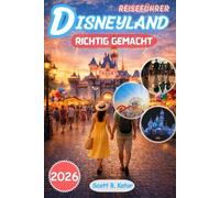 Disneyland Reiseführer 2026: Disneyland, richtig gemacht: Intelligente Planung, Strategien gegen Menschenmengen, Insider-Geheimnisse und stressfreie Magie für jede Jahreszeit