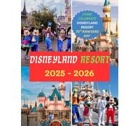 Disneyland Resort 2025-2026: Le guide complet des vacances, tout ce que vous devez savoir pour une visite inoubliable à Disneyland Resort. (The Ultimate Travel Guide Series)