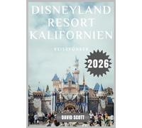 Disneyland Resort Kalifornien Reiseführer 2026