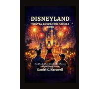 DISNEYLAND TRAVEL GUIDE FOR FAMILY 2026: The Ultimate Stress-Free Guide to Planning a Magical Family Vacation