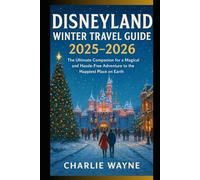 DISNEYLAND WINTER TRAVEL GUIDE 2025-2026: The Ultimate Companion for a Magical and Hassle-Free Adventure to the Happiest Place on Earth