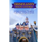 Disneyland's Magic Gateway: An Immersive Journey Through the Lands, Rides, and Spirit of the Park