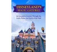Disneyland's Magic Gateway: An Immersive Journey Through the Lands, Rides, and Spirit of the Park