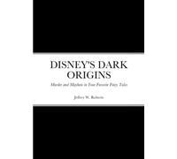 DISNEY'S DARK ORIGINS: Murder and Mayhem in Your Favorite Fairy Tales