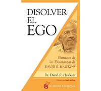Disolver el ego: Extractos de las enseñanzas de David R. Hawkins. (SIN COLECCION)