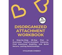 Disorganized Attachment Workbook: A Step-By-Step 28-Day Plan to Overcome Fearful-Avoidant Patterns, Find Emotional Stability, and Build Secure, Lasting Relationships
