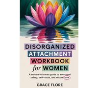 Disorganized Attachment Workbook for Women: A Trauma-Informed Guide to Emotional Safety, Self-Trust, and Secure Love (Gentle healing guides for women)