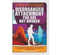Disorganized Attachment You Are Not Broken: Stop Toxic Relationship Cycles, Overcome Fear of Abandonment, and Finally Feel Safe to Love and Be Loved (Calm Minds & Connected Hearts)