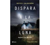 Dispara a la luna: Premio Azorín 2016 (Autores Españoles e Iberoamericanos)